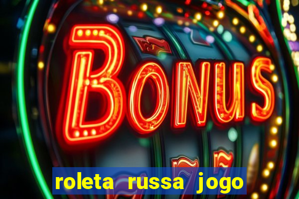 roleta russa jogo como funciona